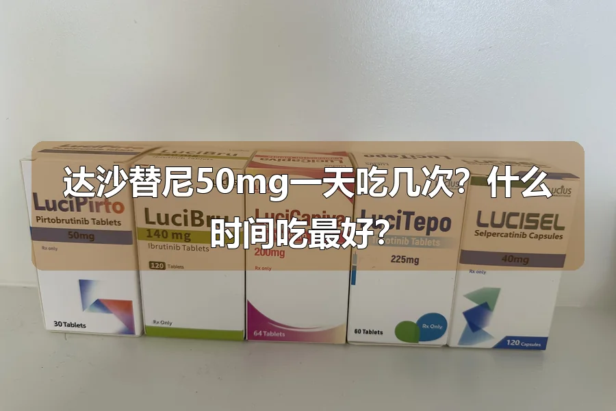 达沙替尼50mg一天吃几次?什么时间吃最好?